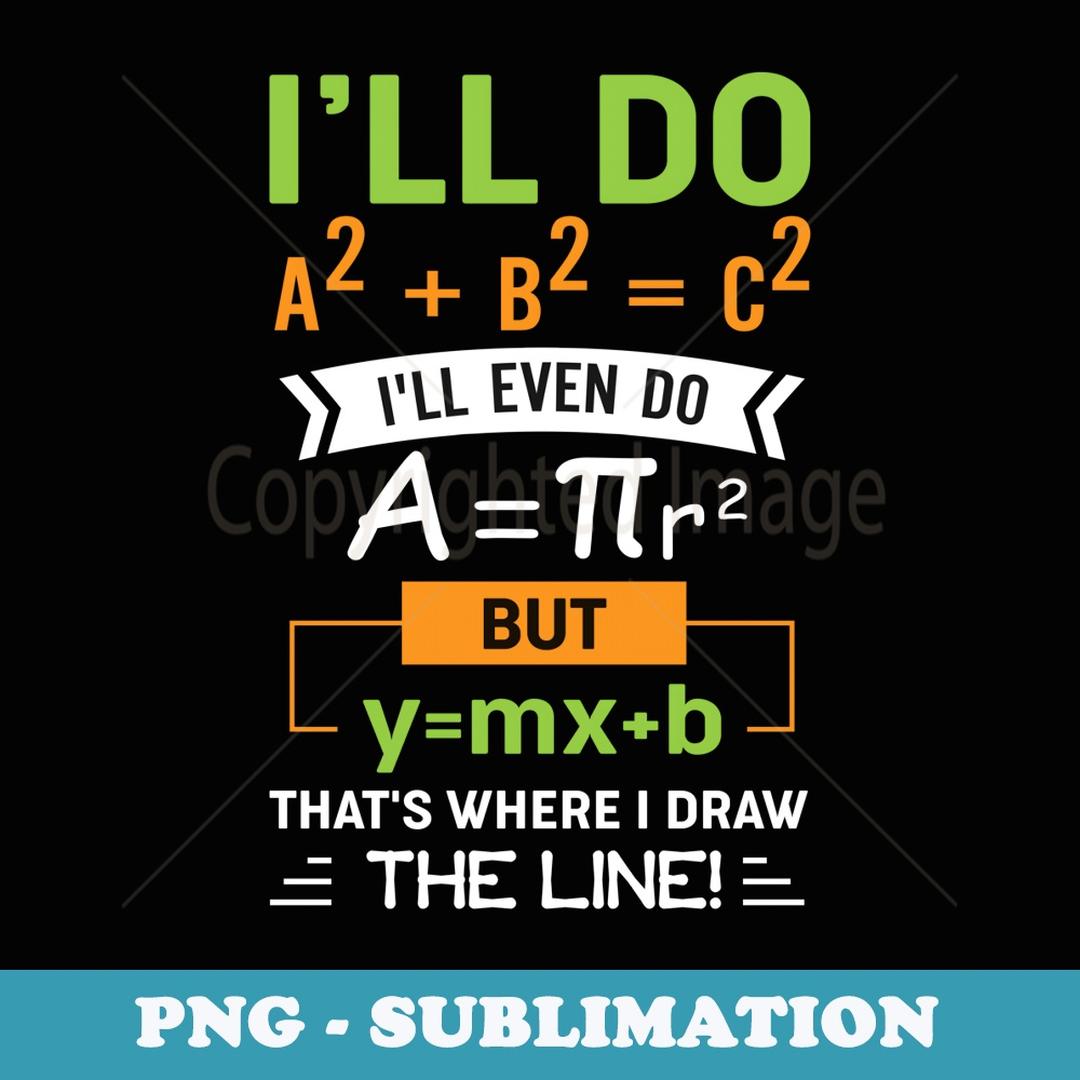 I'll Do A2 B2 C2 That's Where I Draw The Line Math - Sublima | Inspire ...