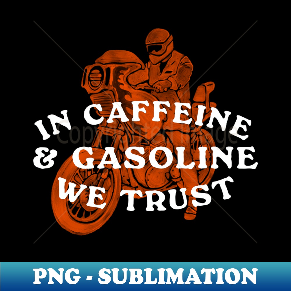 In Caffeine and Gasoline We Trust PNG Transparent Digital Inspire