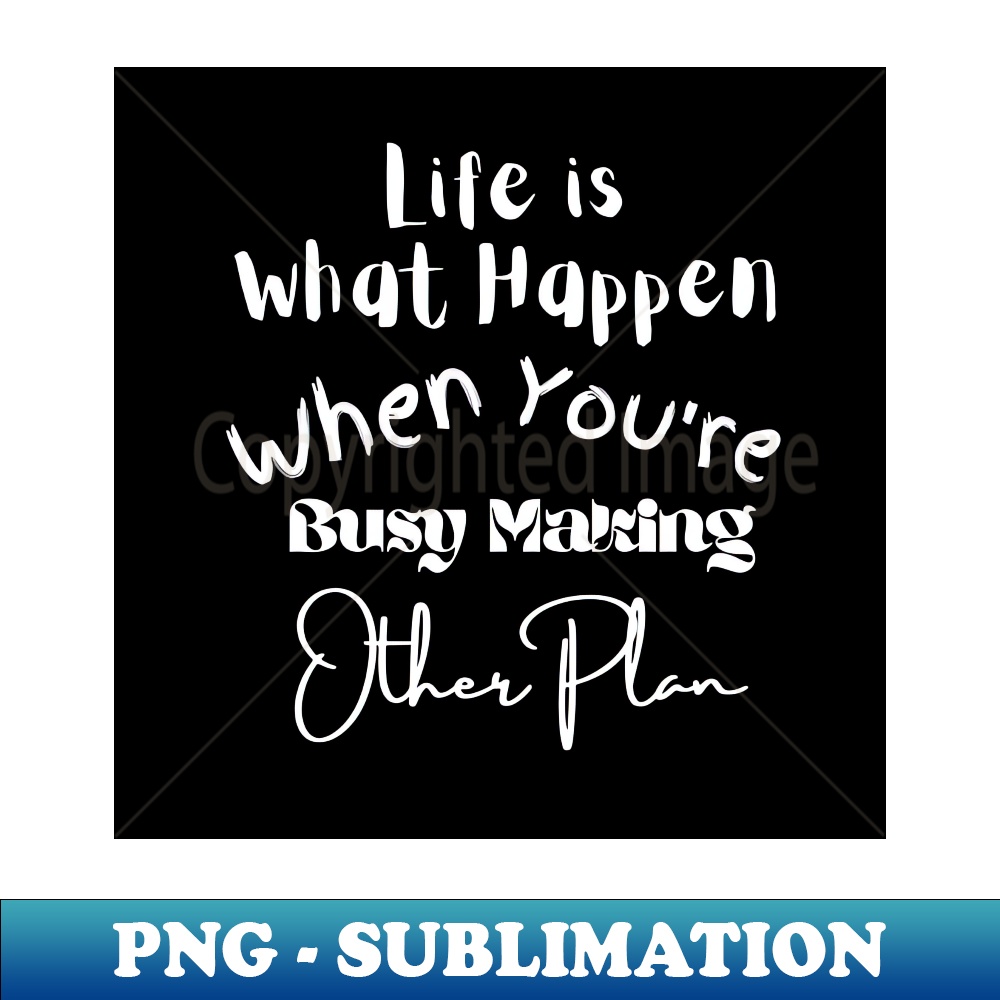 Life Is What Happens When Youre Busy Making Other Plan - Dec | Inspire ...