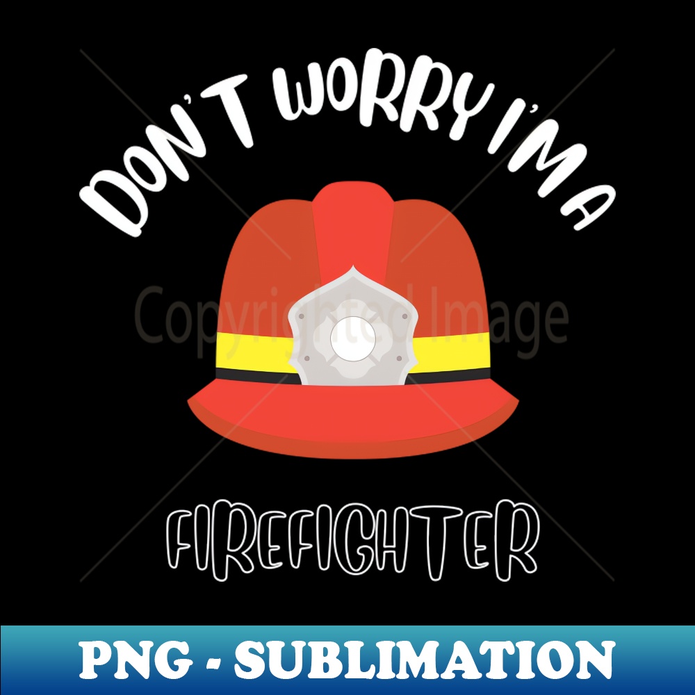 Dont Worry Im A Firefighter - Instant PNG Sublimation Downlo | Inspire ...
