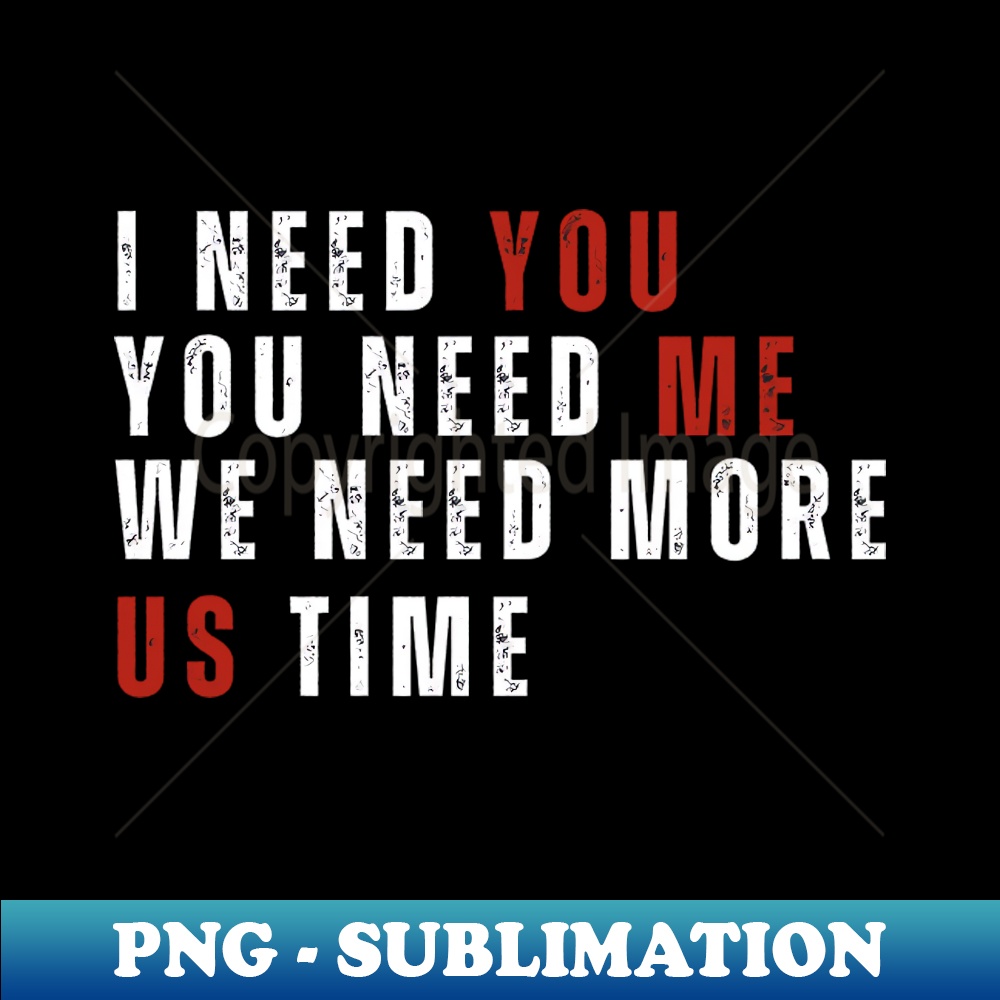 I NEED YOU YOU NEED ME WE NEED MORE US TIME - Trendy Sublima | Inspire ...