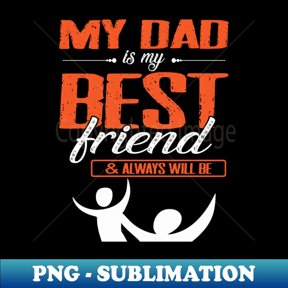 My Dad Is My Best Friend And Always Will Be Father Daddy - S | Inspire ...