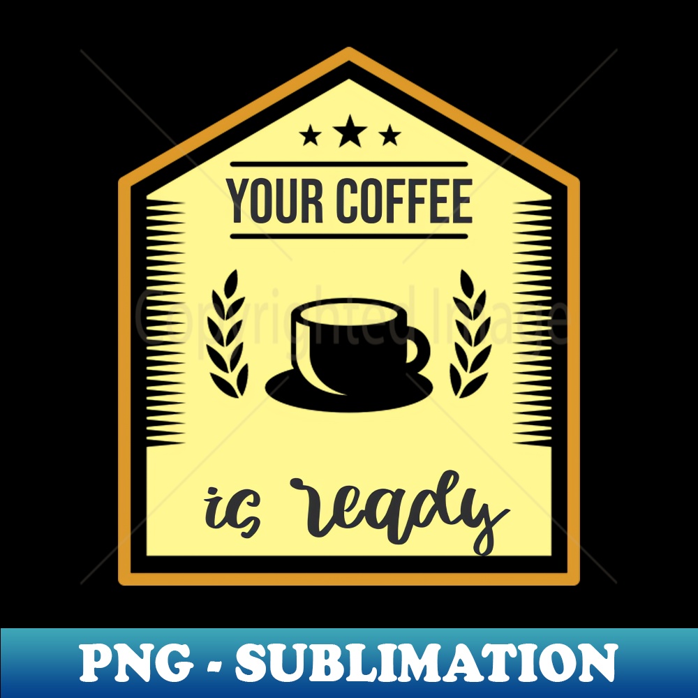 Your Coffee Is Ready Caffeine Lover - Instant PNG Sublimatio | Inspire ...