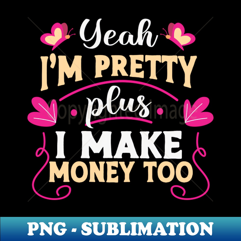 Yeah Money Yeah Im Pretty Plus I Make Money Too Feminism - Exclusive Su | Inspire ...