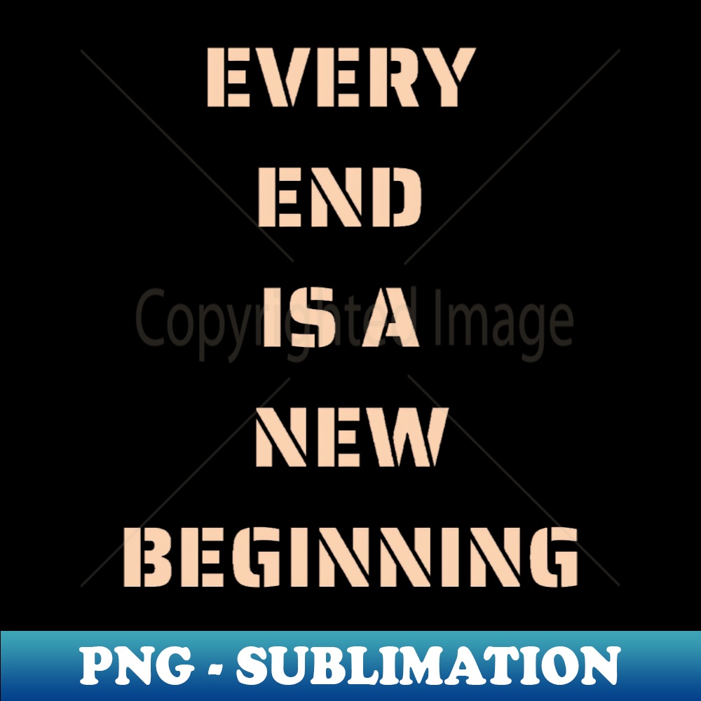 Every end is a new beginning - Instant PNG Sublimation Downl | Inspire ...