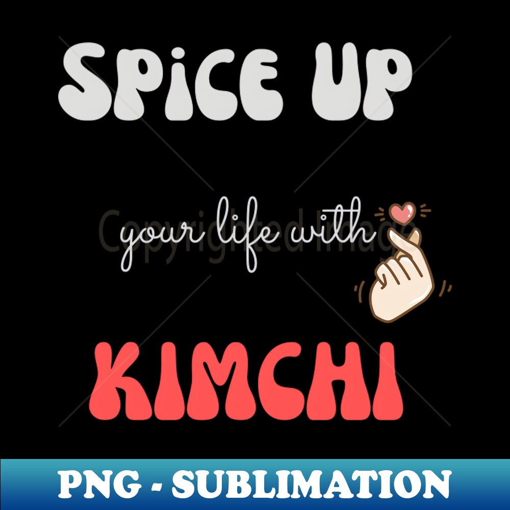 Spice Up Your Life With Kimchi High Quality PNG Sublimatio Inspire spice-up-your-life-with-kimchi-high-quality-png-sublimatio-inspire
