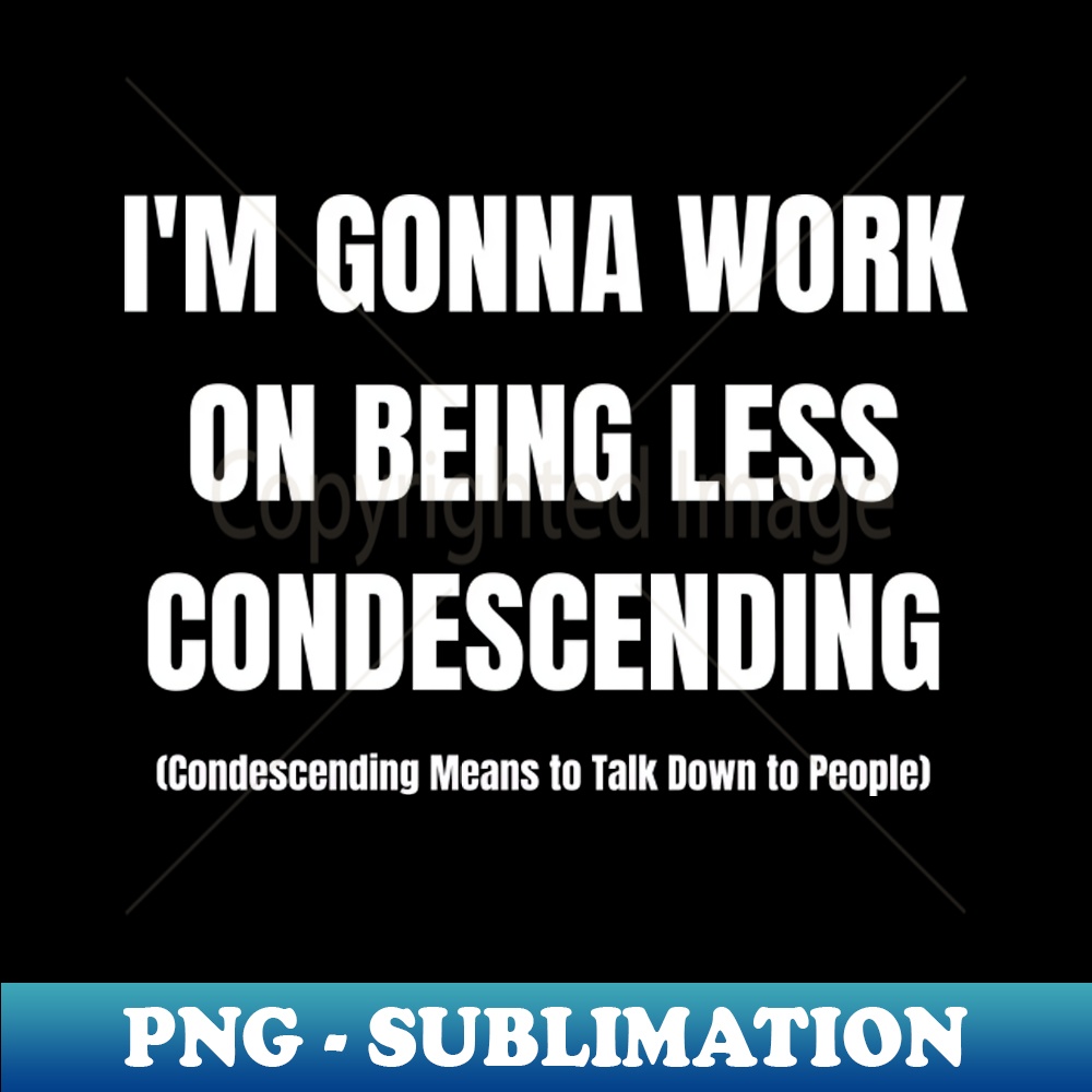 I'm Gonna Work On Being Less Condescending - Aesthetic Subli | Inspire ...