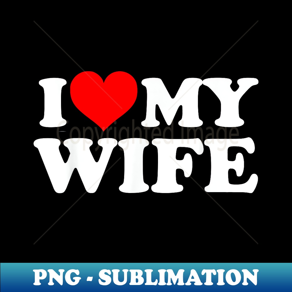 I Love My Wife funny I Heart My Wife - Digital Sublimation D | Inspire ...