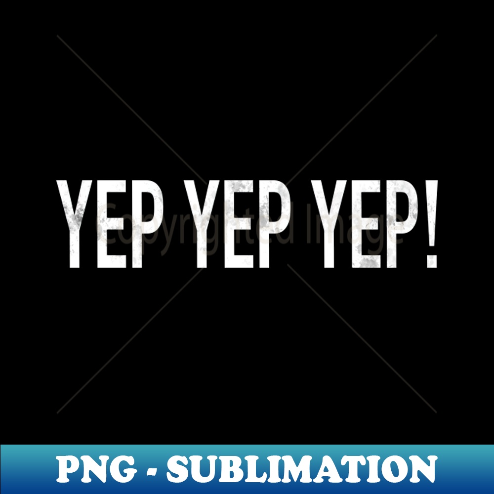 Yep Yep Yep - PNG Transparent Digital Download File for Subl | Inspire ...