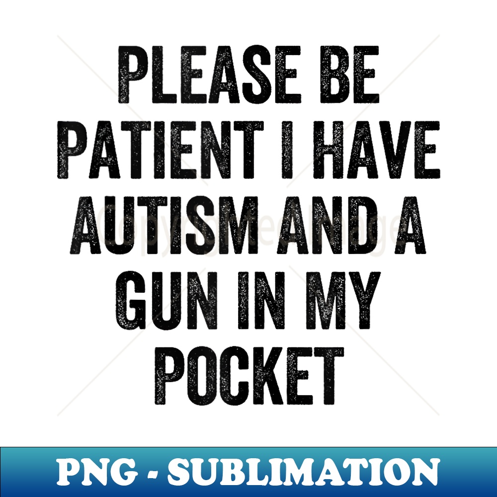 Please Be Patient I Have Autism And A Gun In My Pocket - Pre | Inspire ...