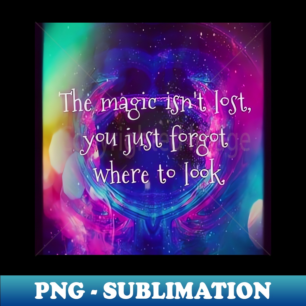 The Magic Isnt Lost Png Transparent Sublimation File Per Inspire