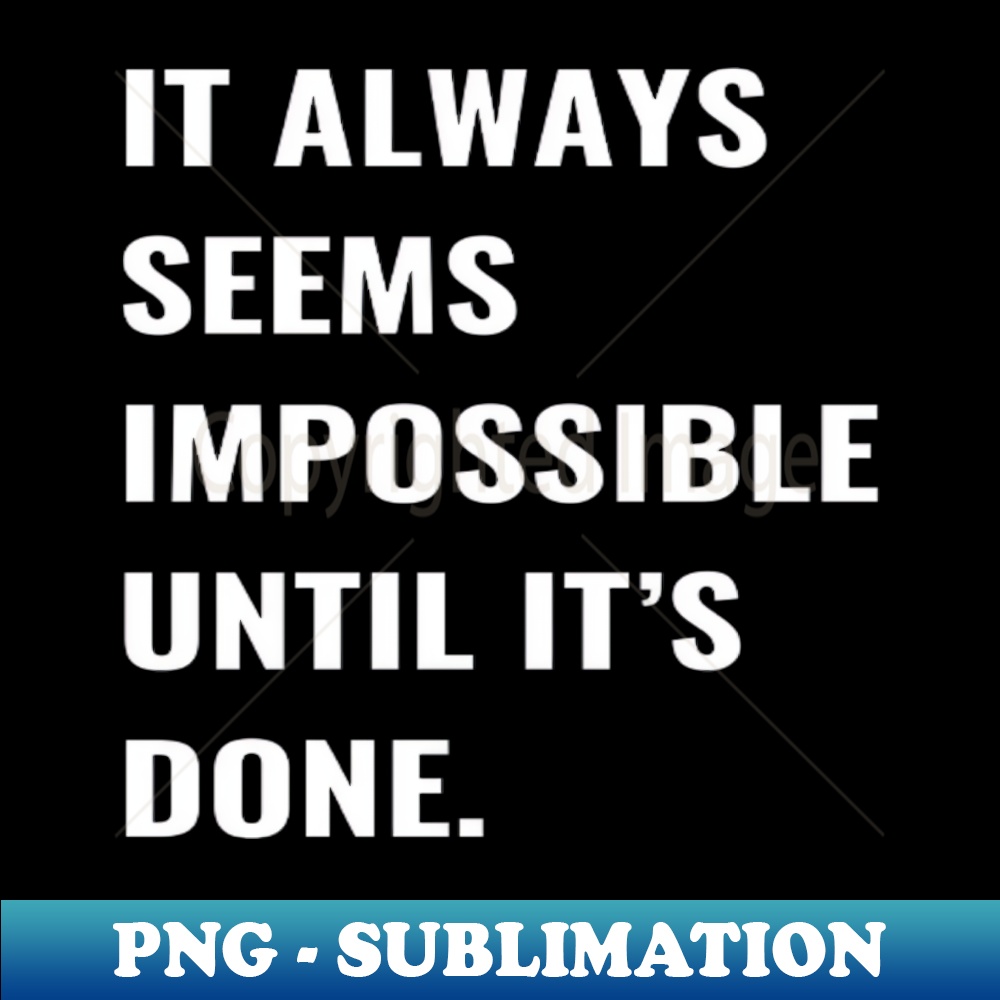 It Always Seems Impossible Until Its Done - PNG Transparent | Inspire ...
