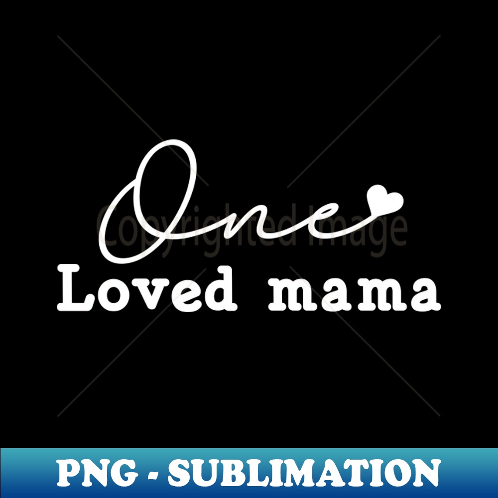 One Loved Mama - Mothers day mom - PNG Transparent Sublimati | Inspire ...