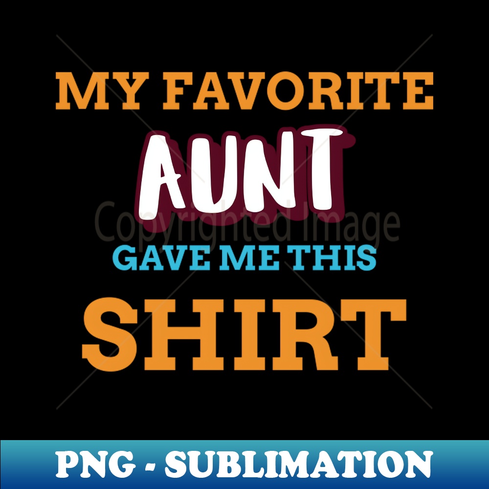 My Favorite Aunt Gave Me This Shirt - High-Resolution PNG Su | Inspire ...