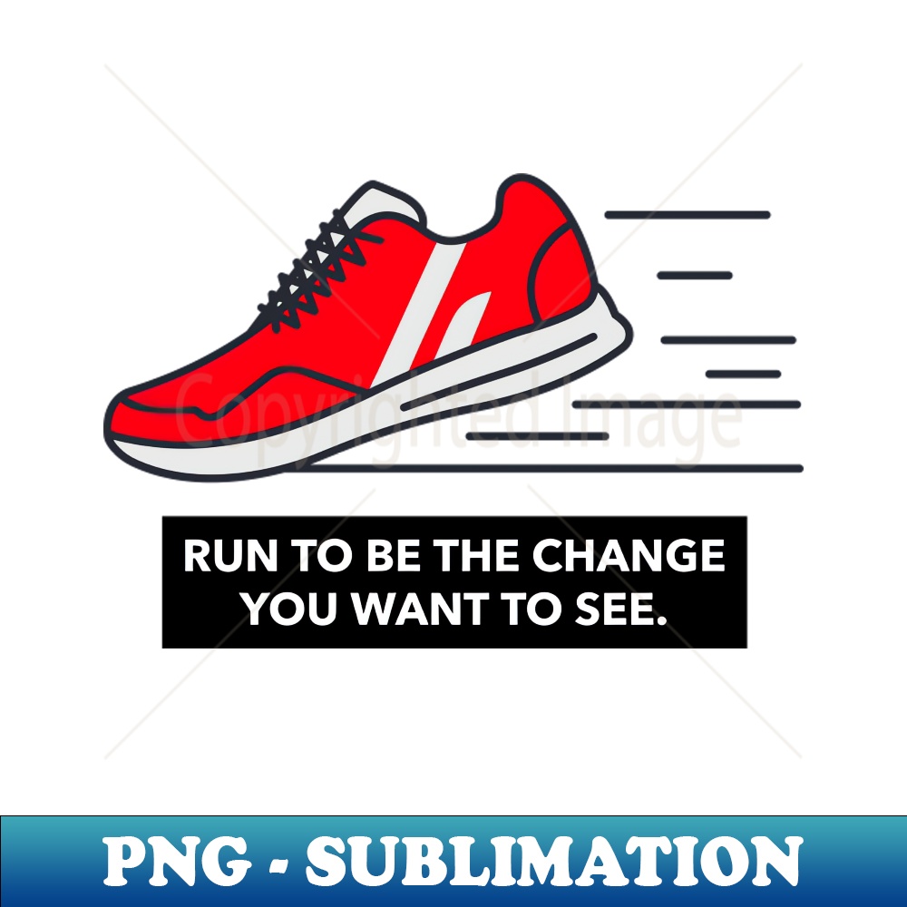 Run En Change Run To Be The Change You Want To See Running - Premium PNG S | Inspire ...