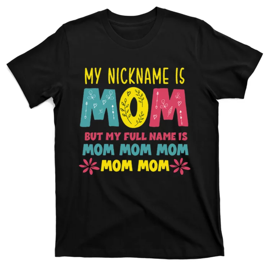 My Nickname is MOM Full Name MOM MOM MOM Mothers Day Funny T | Inspire ...