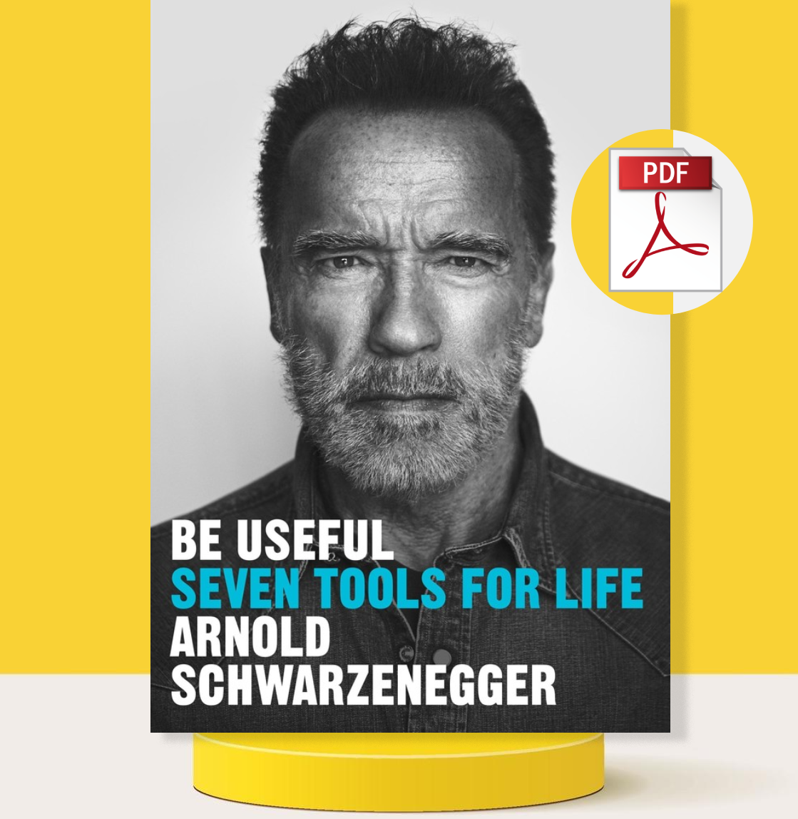 Be Useful Seven Tools for Life by Arnold Schwarzenegger Bes Inspire