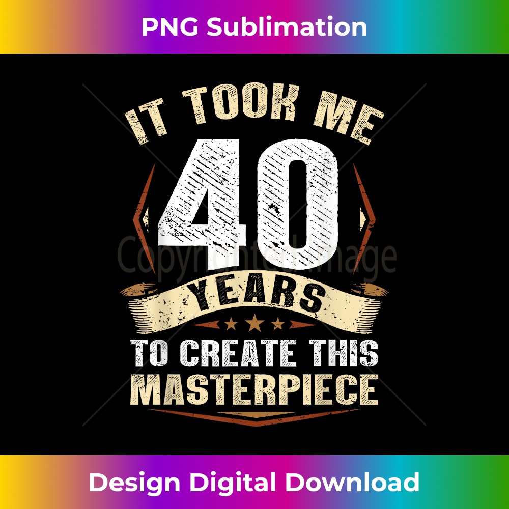 It Took Me 40 Years To Create This Masterpiece Birthday - Pr | Inspire ...