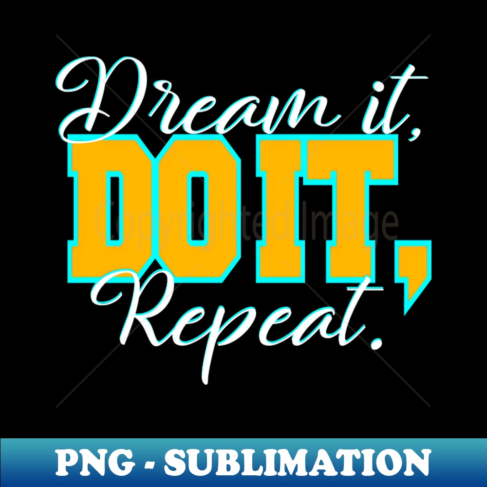 Dream it do it repeat - PNG Transparent Sublimation Design | Inspire Uplift