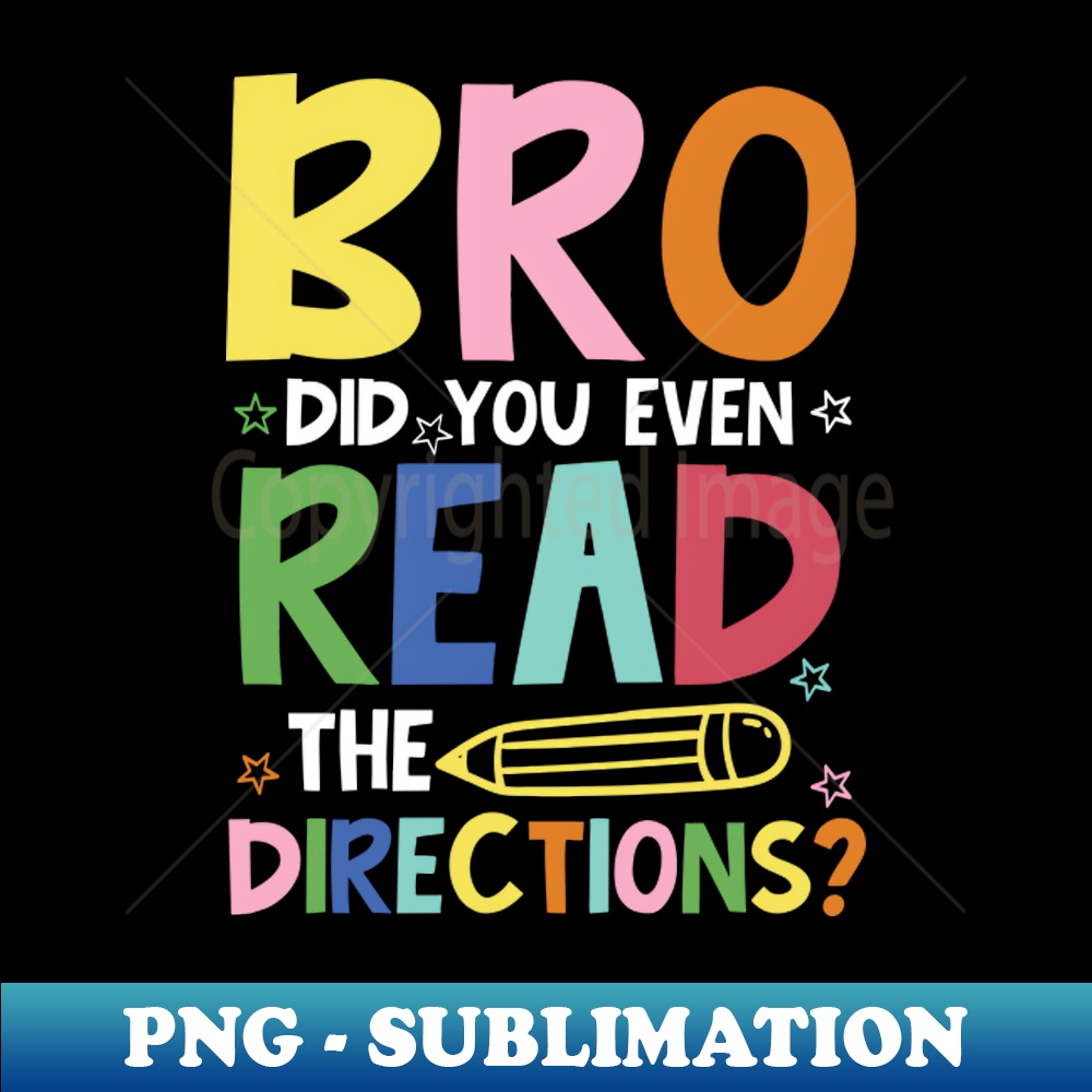Bro Did You Even Read The Directions - Signature Sublimation | Inspire ...