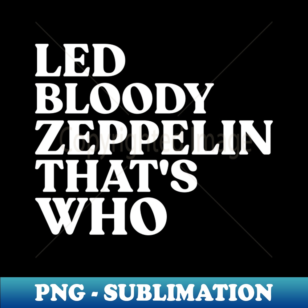 LED BLOODY ZEPPELIN THAT'S WHO Premium PNG Sublimation Fil Inspire Uplift