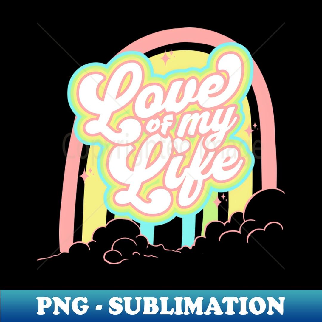 Love Of My Life - Aesthetic Sublimation Digital File | Inspire Uplift