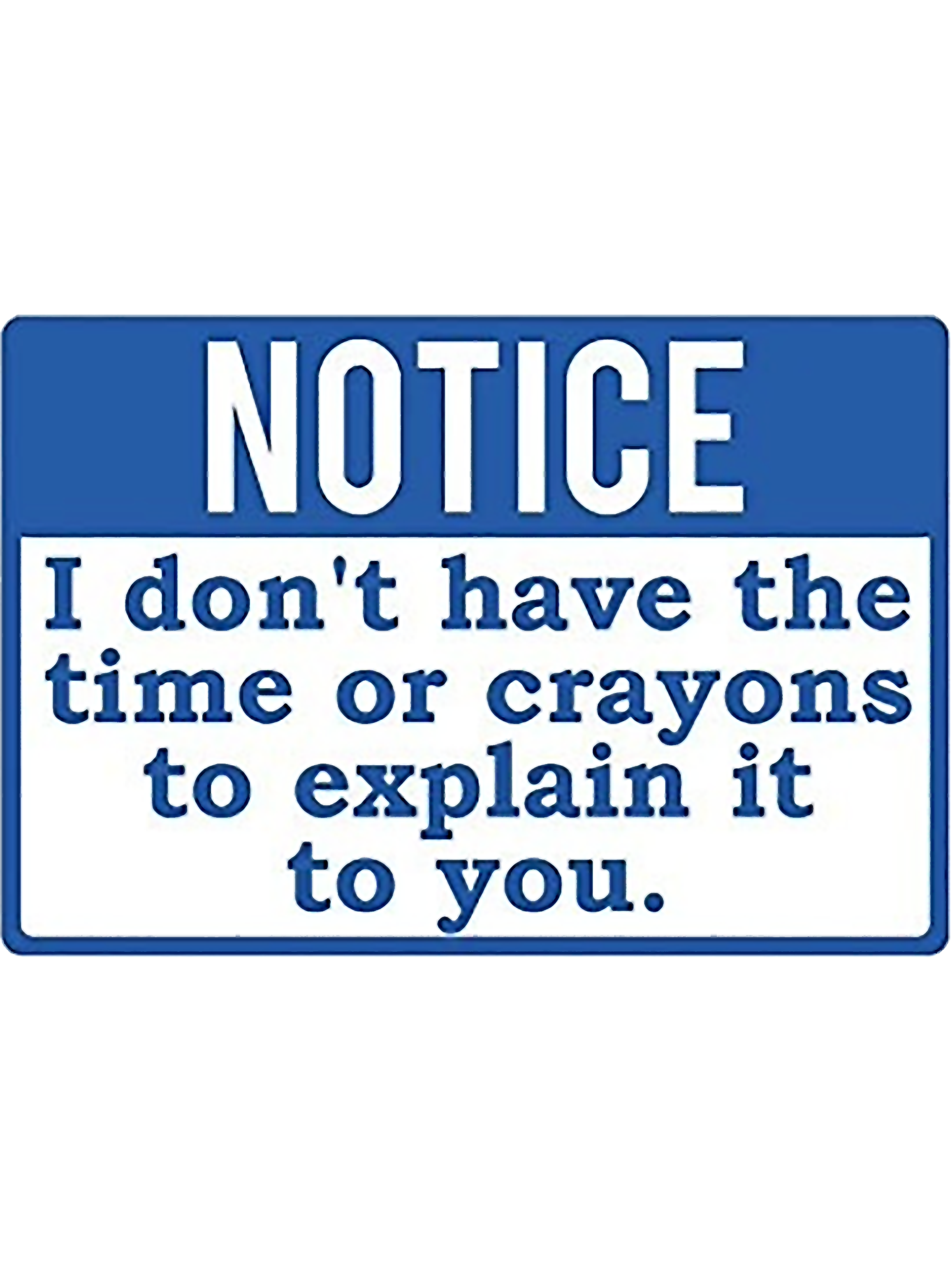 Notice I Dont have the time or crayons to explain it to you | Inspire ...