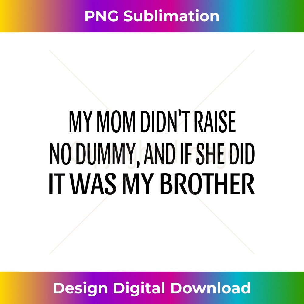 My Mom Didnt Raise No Dummy And If She Did It Was My Brother | Inspire ...