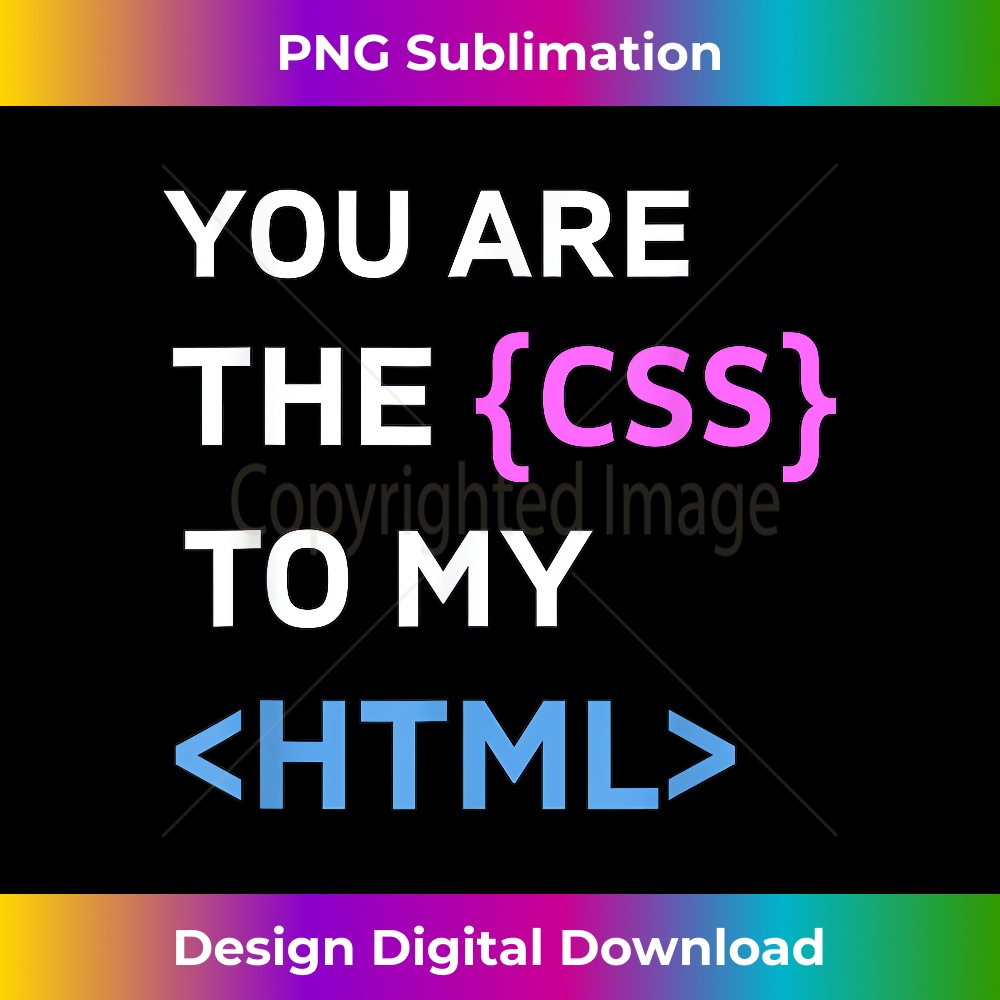 You are the CSS to my HTML - Funny Design for Programmers | Inspire Uplift