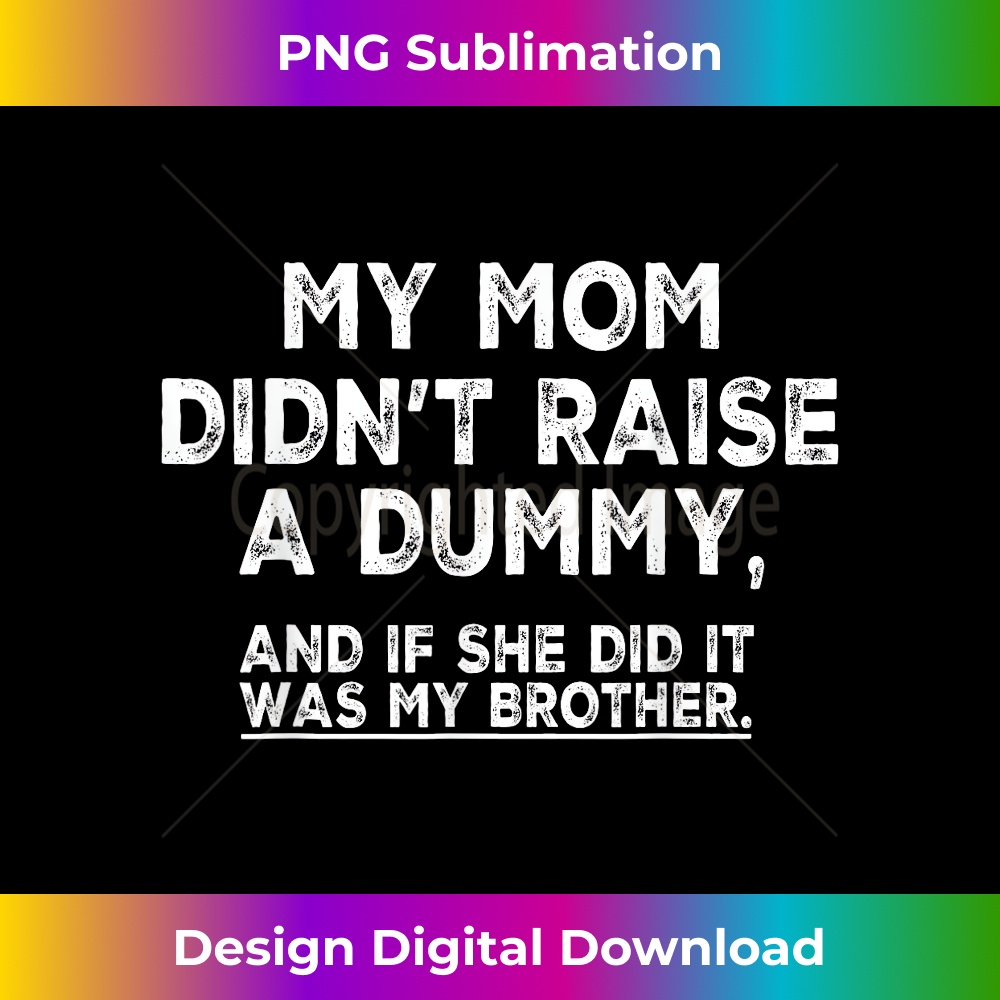My Mom Didnt Raise No Dummy And If She Did It Was My Brother | Inspire ...