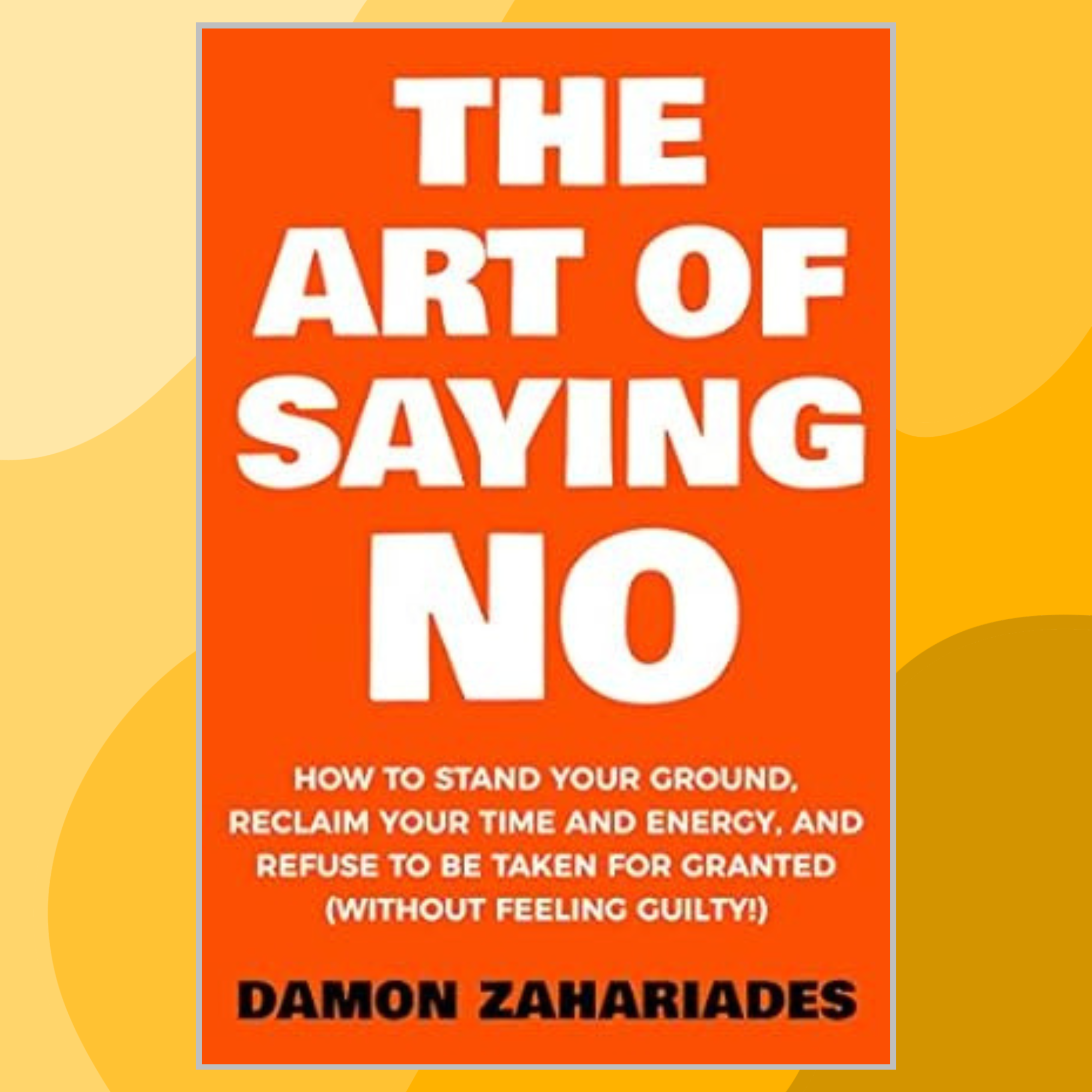 The Art Of Saying NO: How To Stand Your Ground, Reclaim Your | Inspire ...
