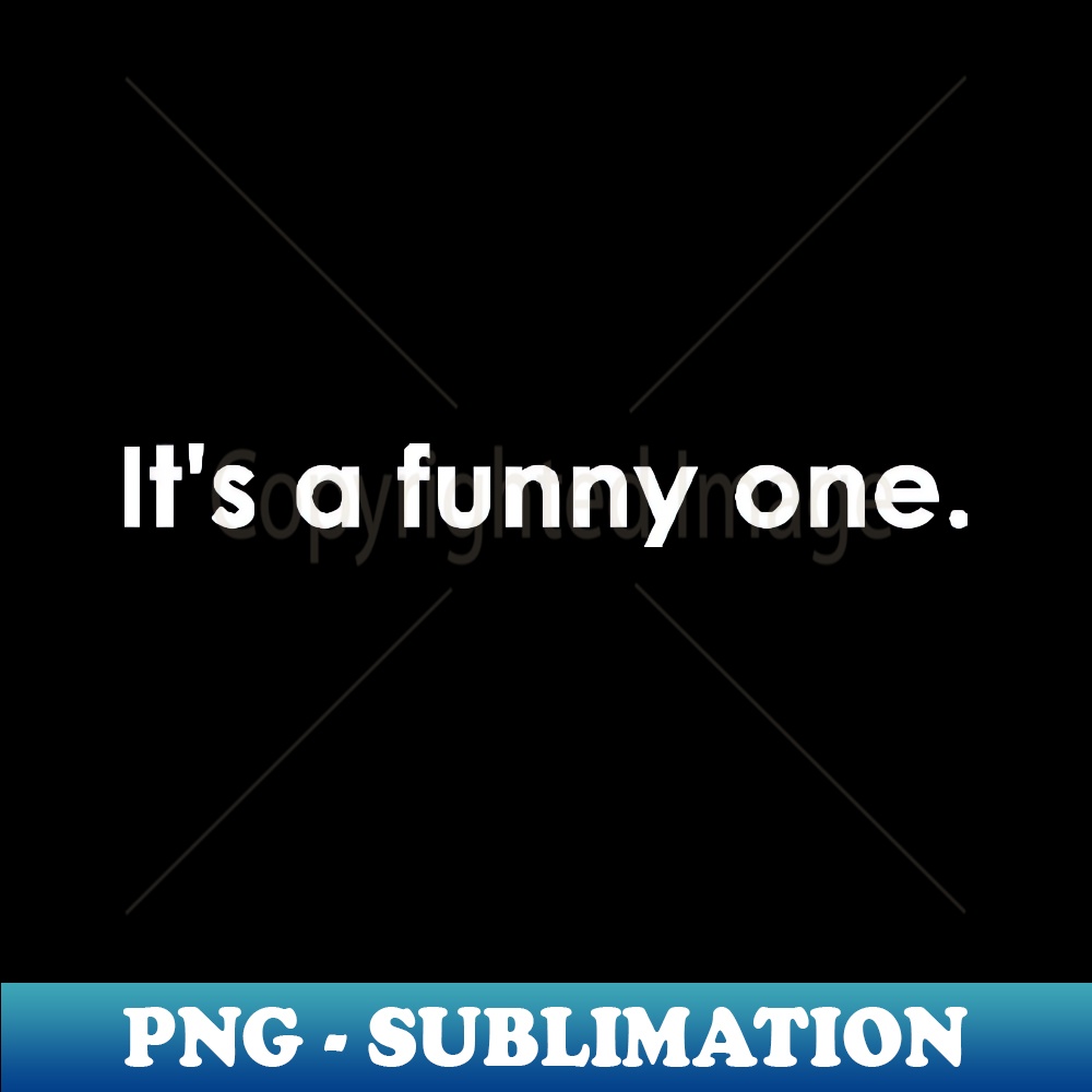 Its a funny one Quote with Monochrome Text - Signature Subli | Inspire ...