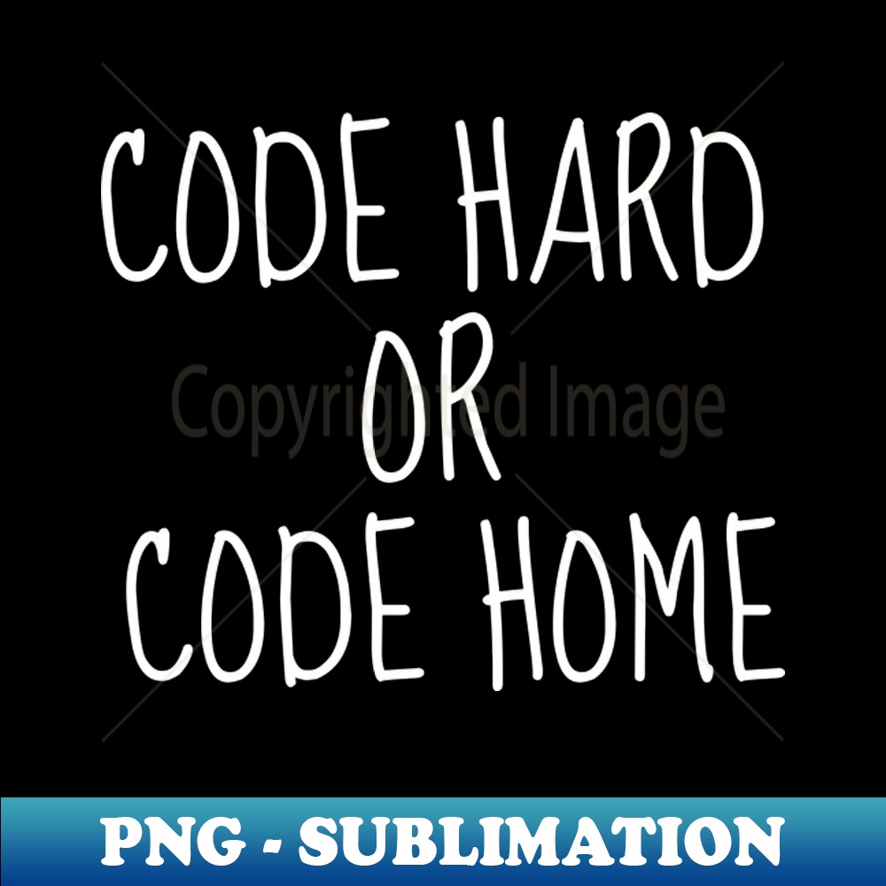 Code Hard or Code Home - Exclusive Sublimation Digital File | Inspire ...