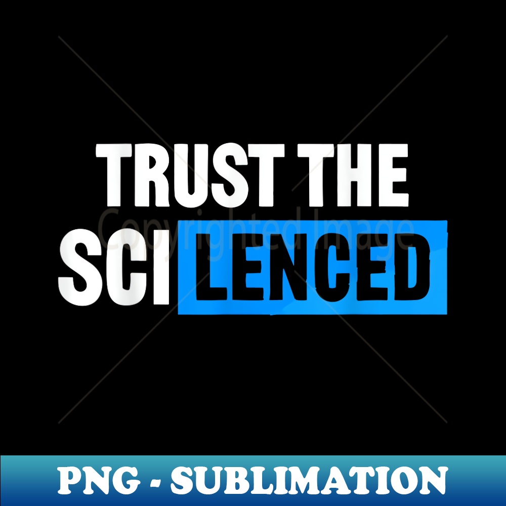 Trust The Science Trust The Silenced Graphic - Modern Sublim | Inspire ...