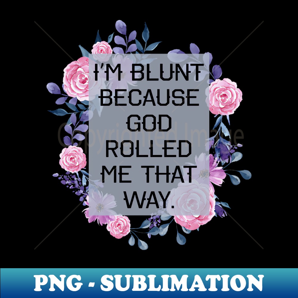 IM BLUNT BECAUSE FINAL FILE - Unique Sublimation PNG Downloa | Inspire ...