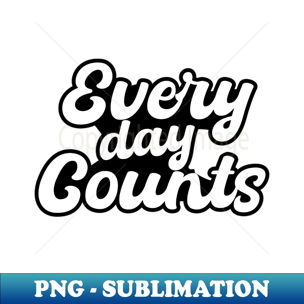 Every Day Counts - PNG Sublimation Digital Download - Enhanc | Inspire ...