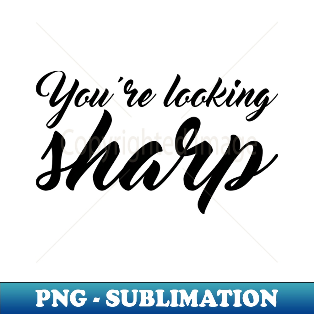 Youre Looking Sharp - Instant PNG Sublimation Download | Inspire Uplift