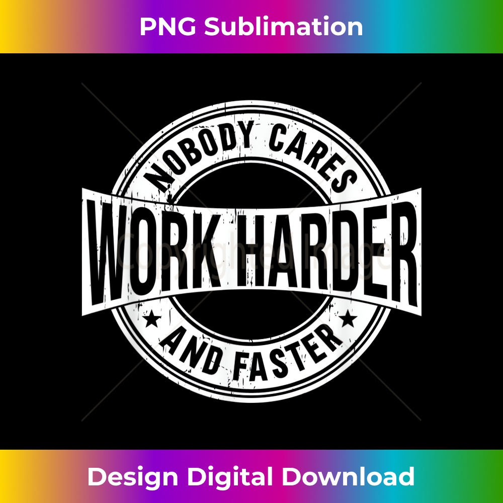 Nobody Cares Work Harder And Faster 1 - Instant PNG Sublimat | Inspire ...