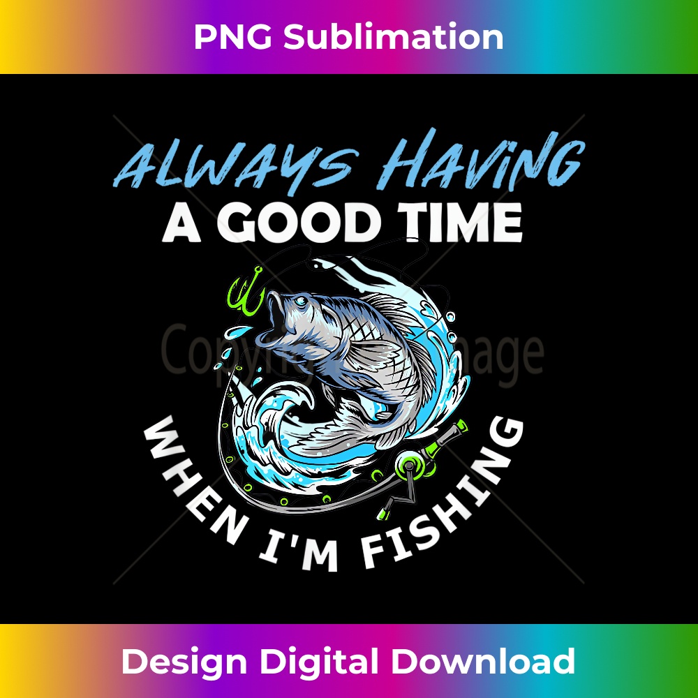 Fish Always I'm Always Having a Good Time When I'm Fishing - Crafted Sub | Inspire ...