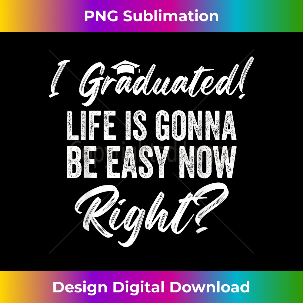 I Graduated Life Is Gonna Be Easy Now Right Graduation Funny | Inspire ...
