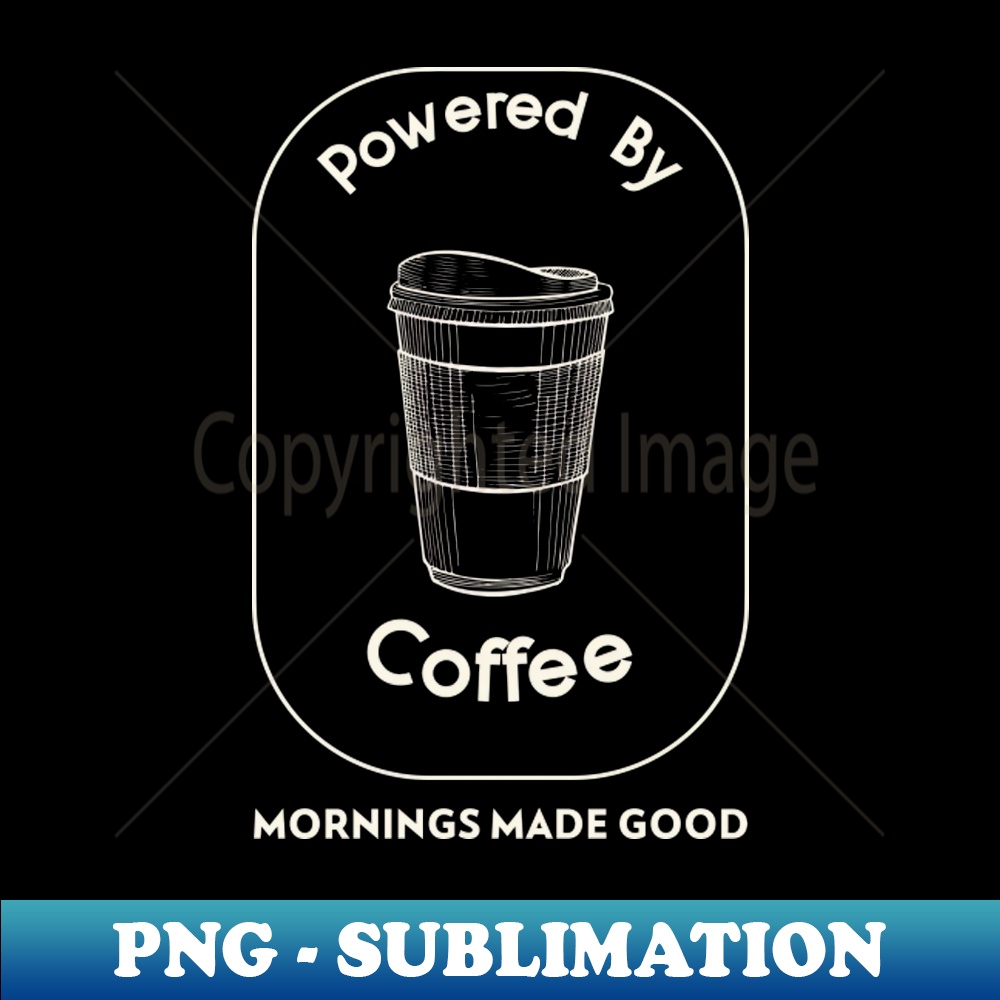 Powered by coffee - High-Quality PNG Sublimation Download | Inspire Uplift