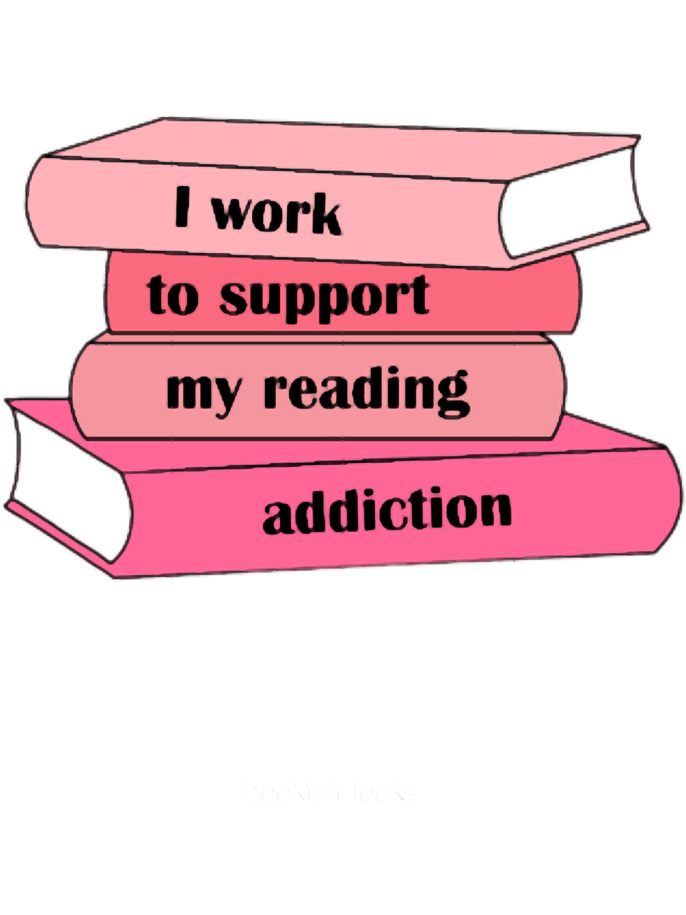 Reading Addiction Pink I work to support my reading addiction | Inspire Uplift
