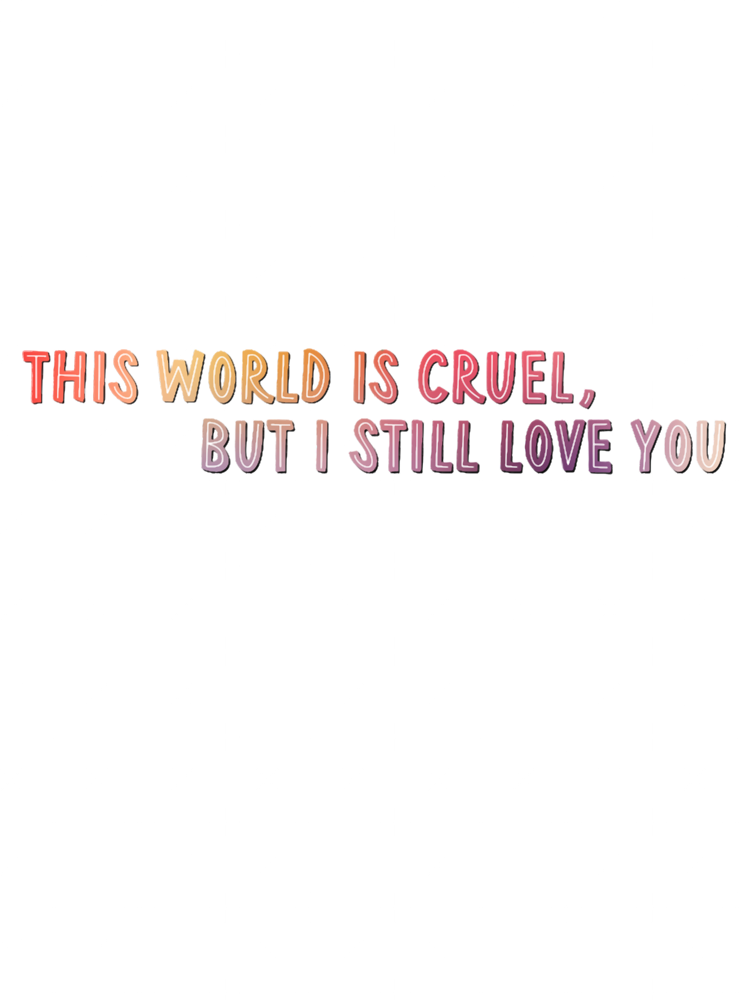 this world is cruel, but i still love you | Inspire Uplift