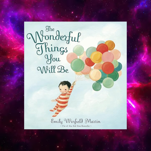 The Wonderful Things You Will Be by Emily Winfield Martin | Inspire Uplift