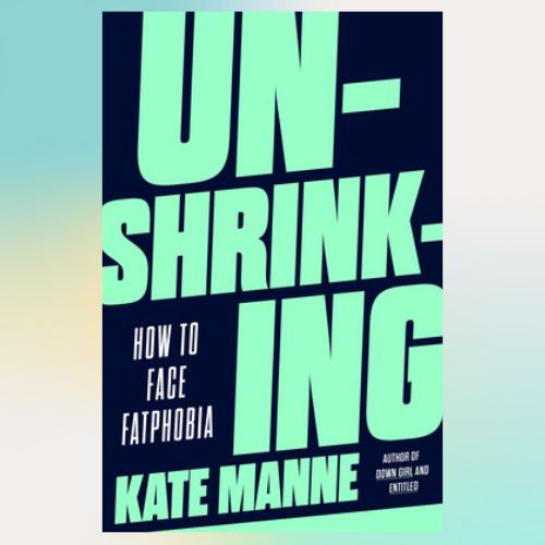 Unshrinking Unshrinking: How to Face Fatphobia by Kate Manne (Author) | Inspire Uplift