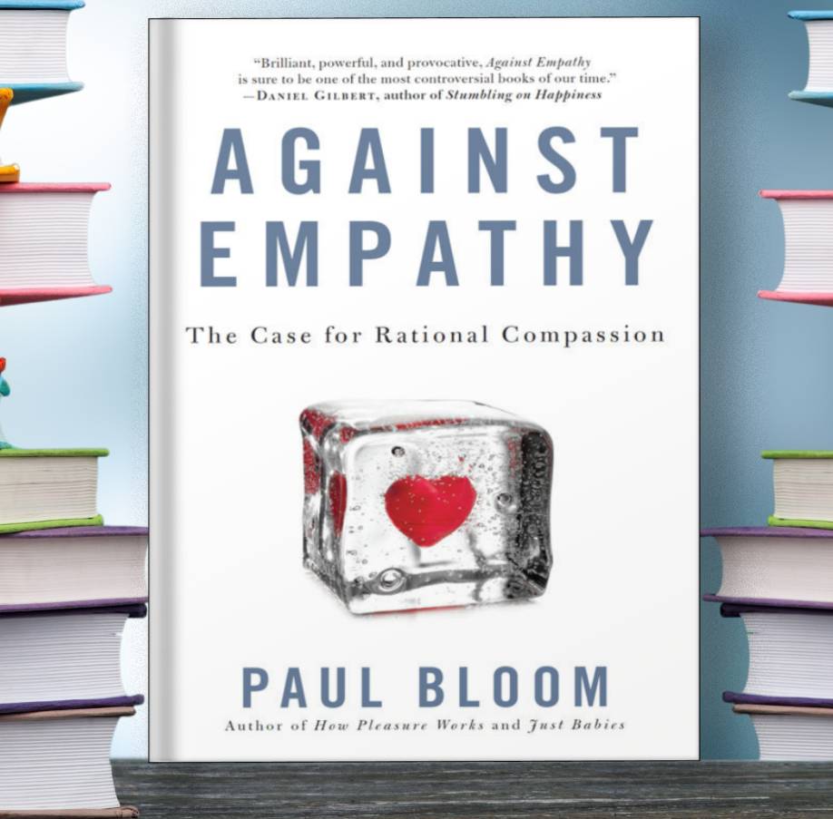 Against EmpathyThe Case for Rational Compassion Paul Bloom Against Empathy: The Case for Rational Compassion: Bloom, Paul