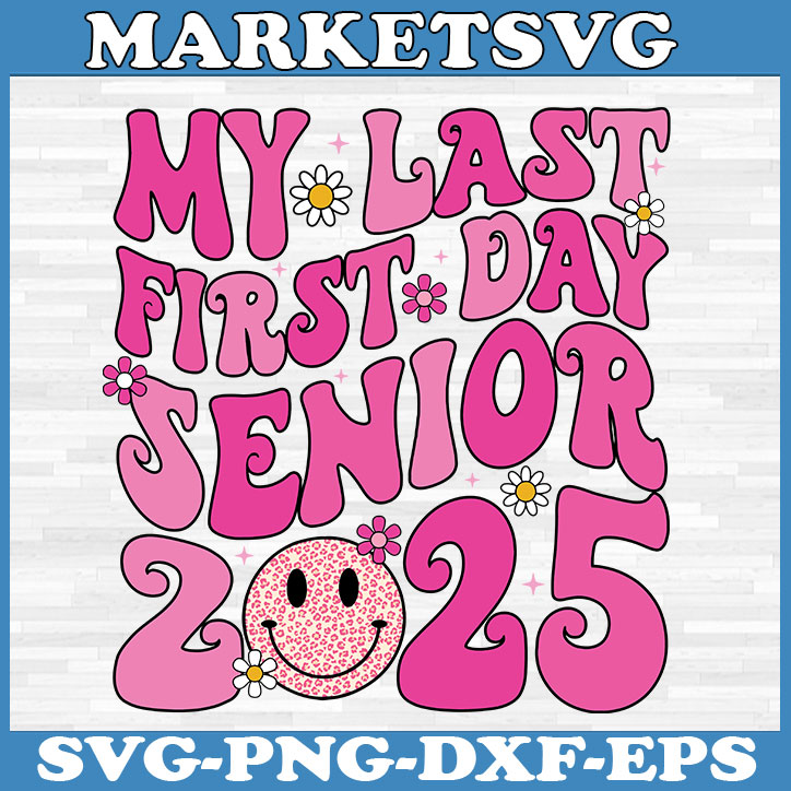 My Last First Day Senior 2025 Back To School Svg, My Last Fi | Inspire ...