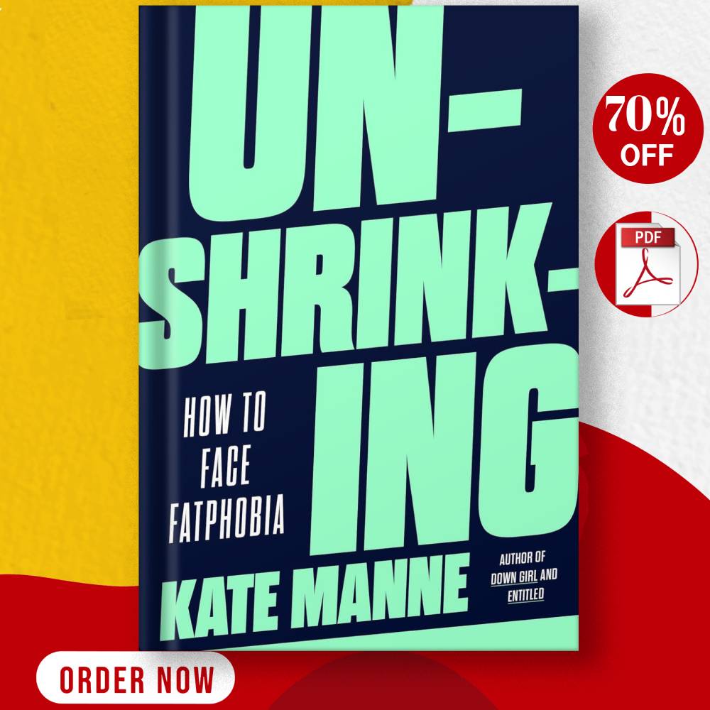 Unshrinking Unshrinking How to Face Fatphobia Kate Manne | Inspire Uplift