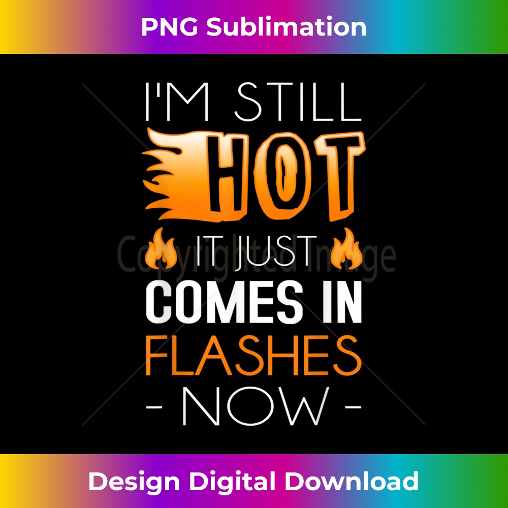 I'm Still Hot It Just Comes In Flashes Now - Innovative PNG | Inspire ...