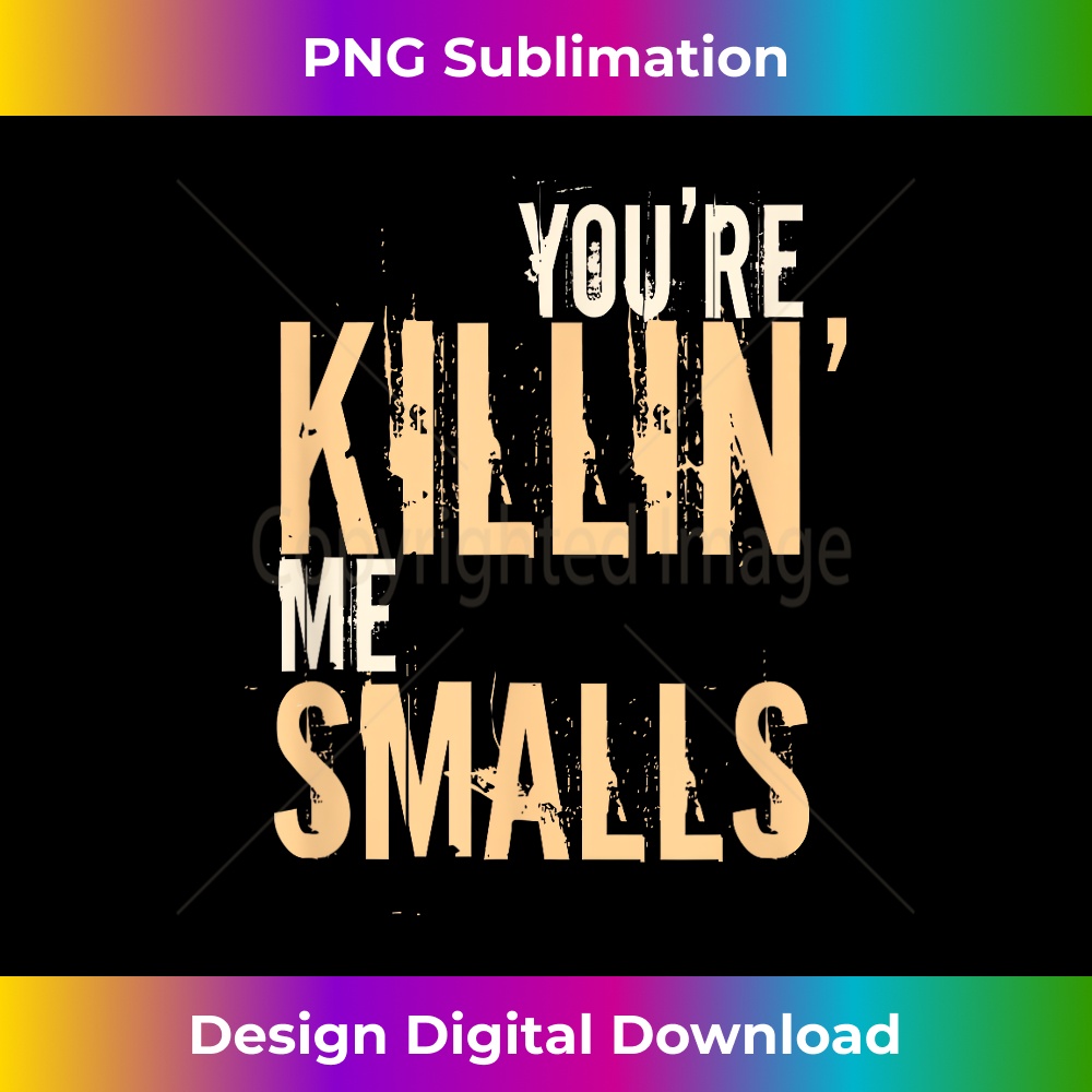 You're Killin Me Smalls Your Killing Me Smalls T - Sublimati - Inspire ...